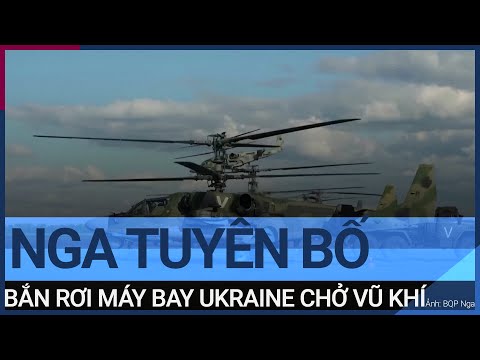 Xung đột Nga - Ukraine: Nga tuyên bố bắn rơi máy bay Ukraine chở vũ khí  | VTC Tin mới