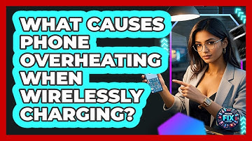 What Causes Phone Overheating When Wirelessly Charging? - Phone Fix and Features