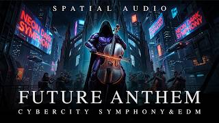 FUTURE ANTHEM — Dark Orchestral EDM Mix | Cybercity Symphony (Spatial Audio / Surround)
