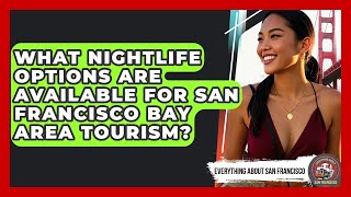 What Nightlife Options Are Available for San Francisco Bay Area Tourism?