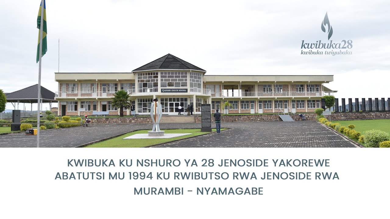 KWIBUKA KU NSHURO YA 28 JENOSIDE YAKOREWE ABATUTSI MU 1994 KU RWIBUTSO RWA JENOSIDE RWA MURAMBI