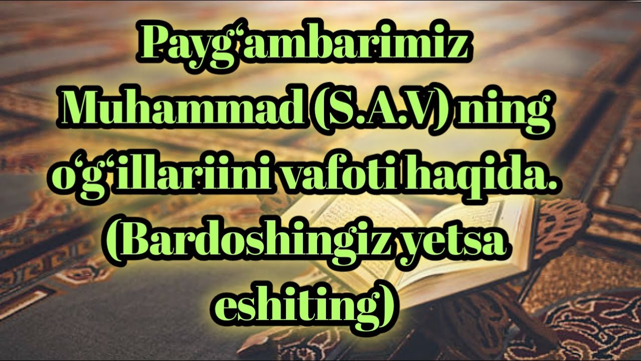 PAYG‘AMBARIMIZ MUHAMMAD ( S.A.V.) O‘G‘ILLARINING VAFOTI HAQIDA ( QOBIL QORI)