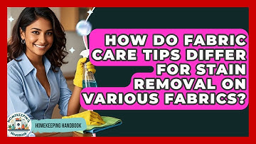 How Do Fabric Care Tips Differ for Stain Removal on Various Fabrics? - Homekeeping Handbook