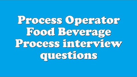 Process Operator Food Beverage Process interview questions