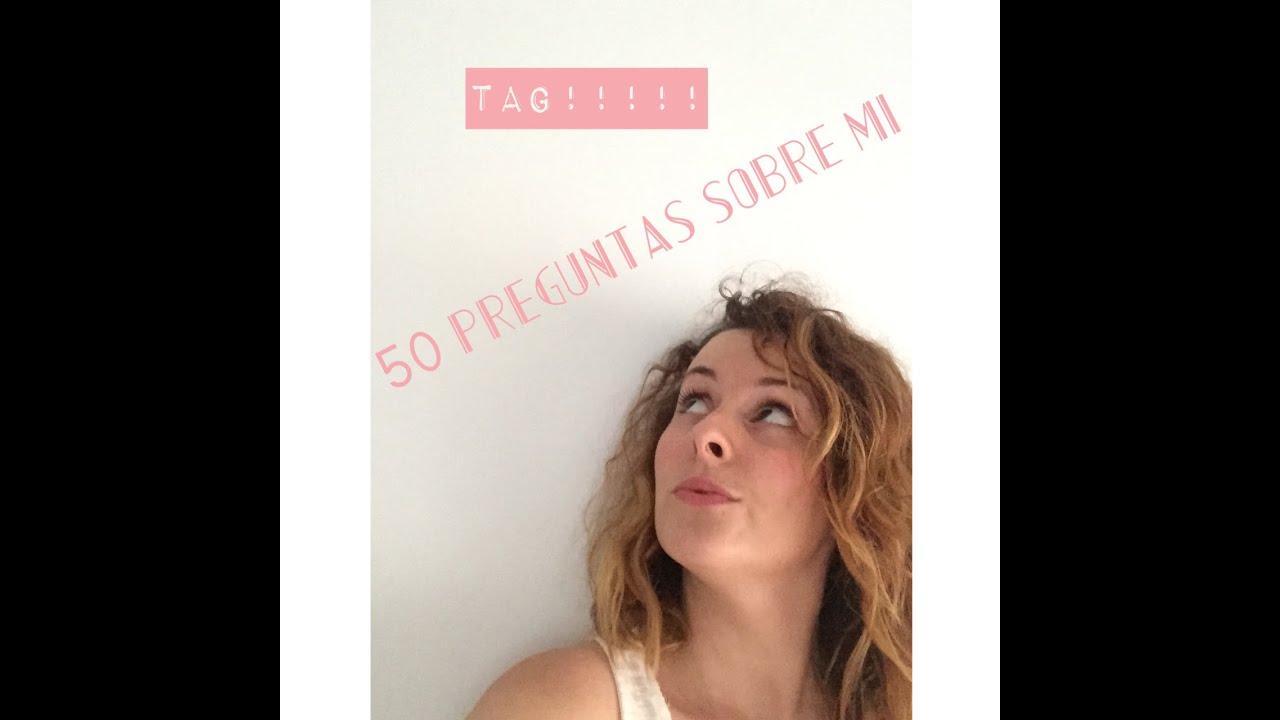 TAG!!50 preguntas sobre mi!! - YouTube