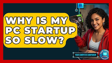 Why Is My PC Startup So Slow? - Your Computer Companion