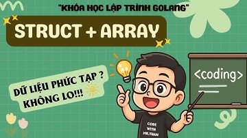 Golang Cơ Bản #46: Kết Hợp Struct & Array – Cách Quản Lý Dữ Liệu Tốt Nhất | Học Lập Trình Go Từ A-Z
