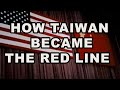 HOW TAIWAN BECAME A RED LINE