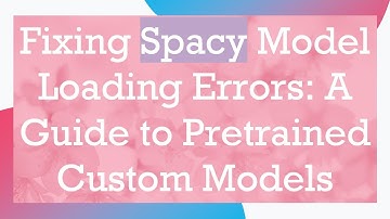 Fixing Spacy Model Loading Errors: A Guide to Pretrained Custom Models