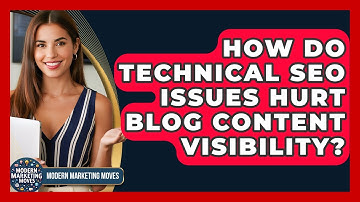 How Do Technical SEO Issues Hurt Blog Content Visibility? - Modern Marketing Moves