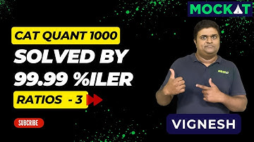 CAT Quant 1000 - Ratios 3 - CAT Questions Solved by 99.99%iler Vignesh