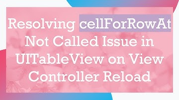 Resolving cellForRowAt Not Called Issue in UITableView on View Controller Reload