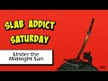 Slab Addict Saturday - Under the Midnight Sun