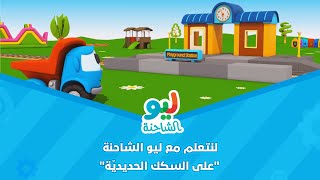 Leo the Truck | ليو الشاحنة - لنتعلم مع ليو الشاحنة - على السكك الحديديّة