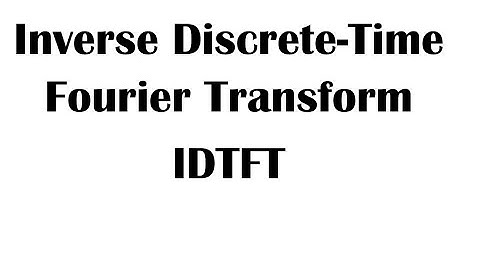 Inverse Discrete Time Fourier Transform (IDTFT)