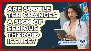 Are Subtle TSH Changes A Sign Of Serious Thyroid Issues? - Thyroid Wellness Hub