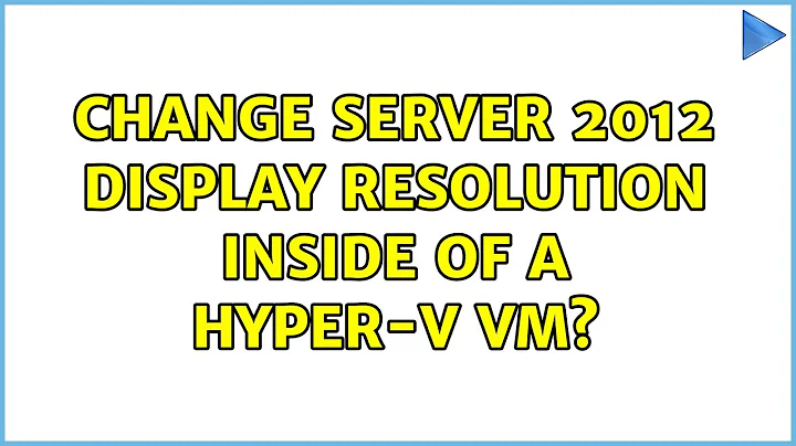 Change Server 2012 display resolution inside of a Hyper-V VM? (7 Solutions!!)