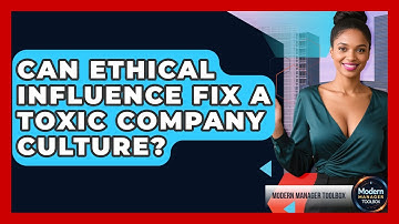Can Ethical Influence Fix A Toxic Company Culture? - Modern Manager Toolbox