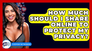 How Much Should I Share Online To Protect My Privacy? - Everyday-Networking