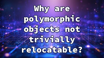 Why are polymorphic objects not trivially relocatable?