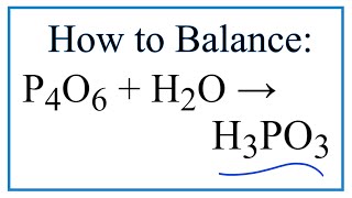How To Balance P4O6 H2O = H3PO3 How To Balance P4O6 H2O = H3PO3