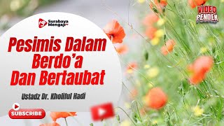 Pesimis Dalam Berdo’a Dan Bertaubat - Ustadz Dr. Kholiful Hadi