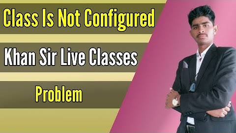 Classes Is Not Configured | Khan Sir Upsc Live Classes Problem