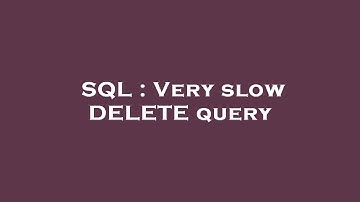SQL : Very slow DELETE query