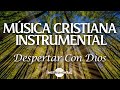 🌅🙏🏼Música Instrumental Cristiana / Despertar Con Dios🙏🏼🌅