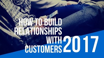 How To Build Relationships With Customers