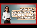 How Do I Calculate My Student Loan Payments? - The College Explorer