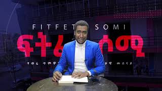 ከደቂቃዎች በኃላ ይጠብቁን || የዛሬ ፍትፈታዎች አበይት ርዕስ ️️ Somi Tube