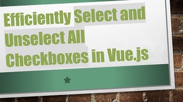 Efficiently Select and Unselect All Checkboxes in Vue.js