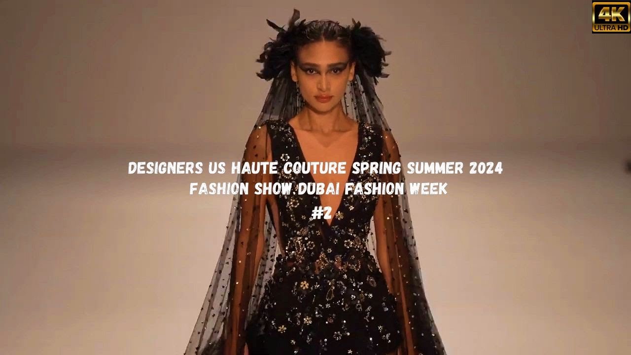 Designers Us Haute Couture Spring Summer 2024 Fashion Show / Dubai Fashion Week 2 YouTube