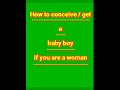 How to get / conceive a baby boy if you are a woman.