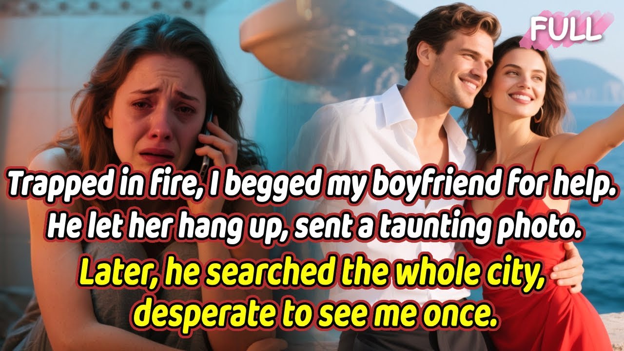 Trapped in fire, I begged my boyfriend.He let her hang up, sent a taunt. He desperate to see me once
