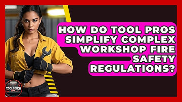 How Do Tool Pros Simplify Complex Workshop Fire Safety Regulations? - ToolBench Pros