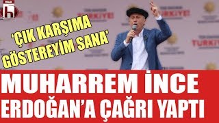 Muharrem İnce'den Erdoğan'a çağrı: Bay Erdoğan gel bakalım çırak kimmiş göstereyim sana