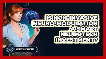 Is Non-invasive Neuro-modulation A Smart Neurotech Investment? - Neurotech Insight Pro
