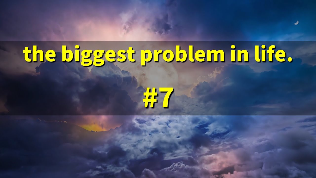 [#7] the biggest problem in life. - YouTube