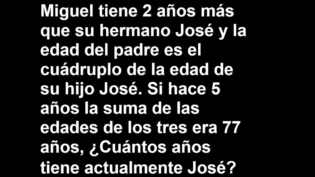 Miguel tiene 2 años más que su hermano José y la edad del padre es el