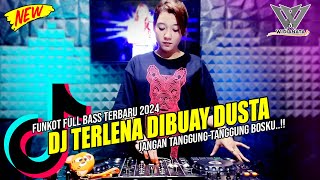 DJ TERLENA DIBUAY DUSTA - FUNKOT FULL BASS TERBARU 2024 - JANGAN TANGGUNG-TANGGUNG BOSKU..!!!