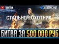 СТАЛЬНОЙ ОХОТНИК ● БИТВА ЗА 500 000 РУБЛЕЙ!