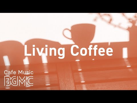 Living Coffee: Relaxing Jazz Radio - Smooth Jazz & Sweet Bossa Nova for Calm at Home