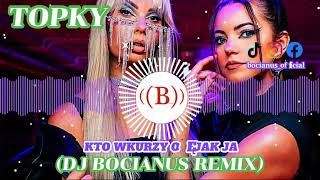 Topky - Kto wkurzy Cię jak ja (Dj Bocianus Remix)(EXTENDED)