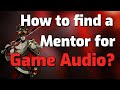 How To Find A Mentor In Game Audio?
