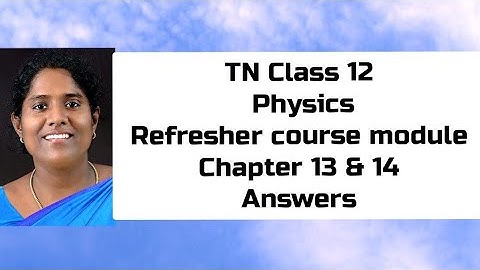 TN Class 12 Physics Refresher course module Answers  Chapter 13 & 14