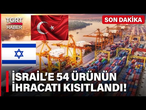 #SONDAKİKA | Türkiye'den İsrail'e İhracat Kısıtlaması! 54 Ürün Grubunu Kapsıyor - TGRT Haber