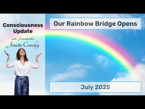 July 2025 Consciousness Update: “Our Rainbow Bridge Opens”