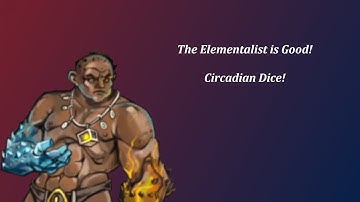 The Elementalist Feels BROKEN! (Circadian Dice)